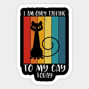 I am only talking to my cat today Sticker